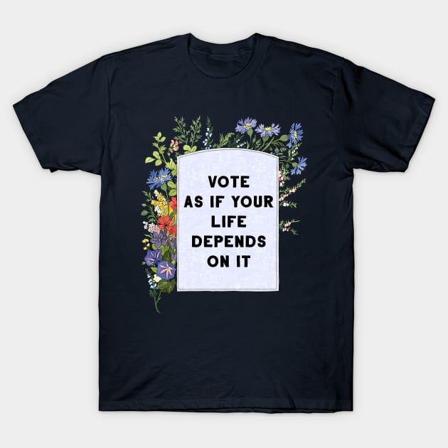 Vote as if your life depends on it T-Shirt by FabulouslyFeminist